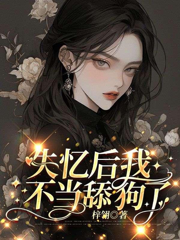 失忆后我不当舔狗了老婆后悔了