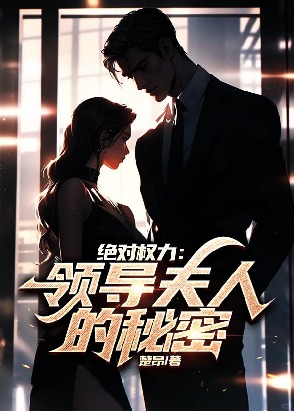 绝对权力领导夫人的秘密无删节版