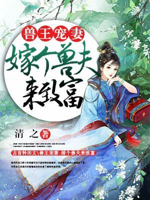 兽王宠妻嫁个兽夫来致富免费阅读