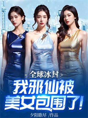 全球冰封我邪仙被美女包围了百度
