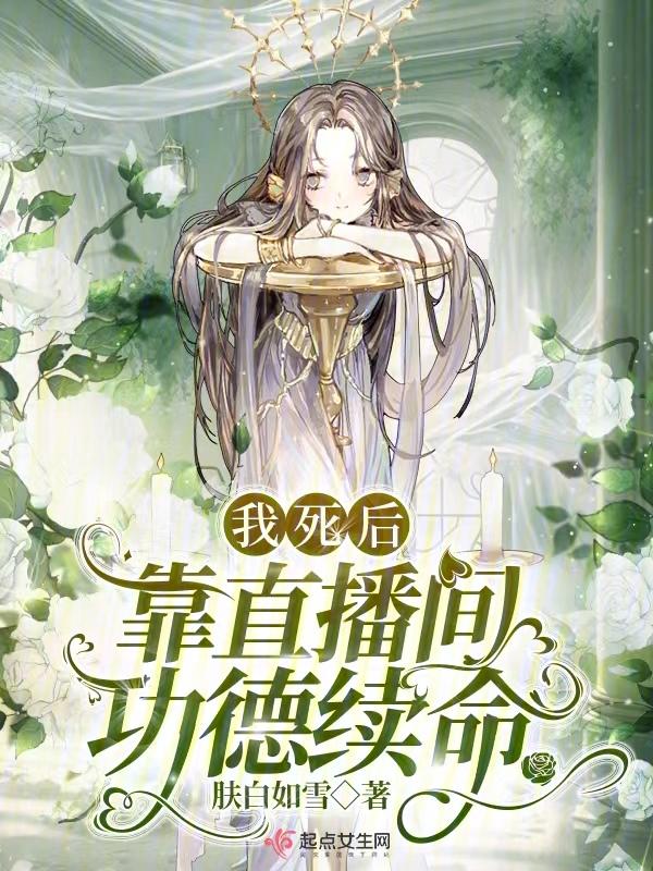 我死后靠直播间功德续命 肤白如雪