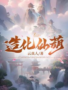 造化仙葫云真人最新章节目录大全