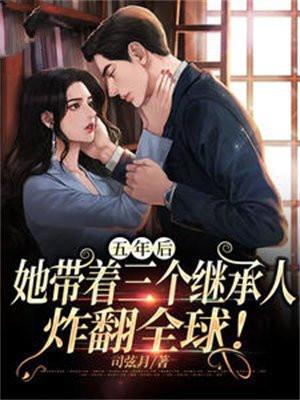 五年后,她带着三个继承人炸翻全球!